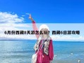 6月份西藏8天游怎么玩？西藏6日游攻略