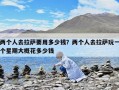 兩個人去拉薩要用多少錢？兩個人去拉薩玩一個星期大概花多少錢