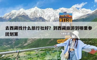 去西藏找什么旅行社好？到西藏旅游到哪里參團劃算