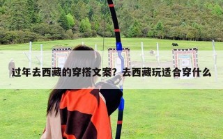 過年去西藏的穿搭文案？去西藏玩適合穿什么