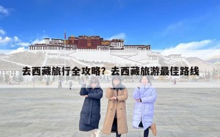 去西藏旅行全攻略？去西藏旅游最佳路線