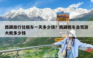 西藏旅行社租車一天多少錢？西藏租車自駕游大概多少錢