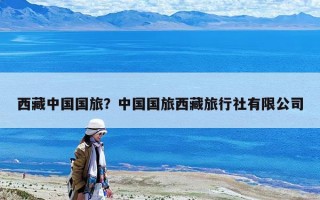 西藏中國國旅？中國國旅西藏旅行社有限公司