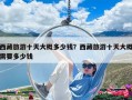 西藏旅游十天大概多少錢？西藏旅游十天大概需要多少錢