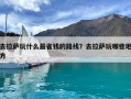 去拉薩玩什么最省錢(qián)的路線？去拉薩玩哪些地方