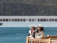 去西藏幾月旅游合適一點兒？去西藏幾月份去好