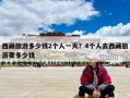 西藏旅游多少錢(qián)2個(gè)人一天？4個(gè)人去西藏旅游要多少錢(qián)