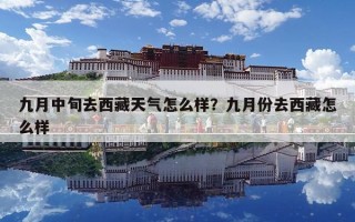 九月中旬去西藏天氣怎么樣？九月份去西藏怎么樣