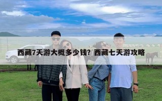 西藏7天游大概多少錢？西藏七天游攻略