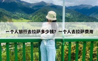 一個人旅行去拉薩多少錢？一個人去拉薩費用