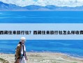 西藏往來旅行社？西藏往來旅行社怎么樣收費(fèi)