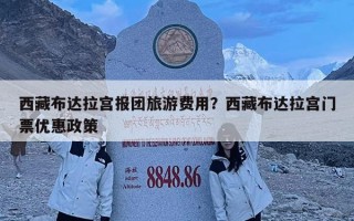 西藏布達拉宮報團旅游費用？西藏布達拉宮門票優(yōu)惠政策