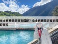 女士西藏旅游穿衣搭配？女士西藏旅游穿衣搭配圖片