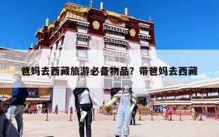 爸媽去西藏旅游必備物品？帶爸媽去西藏