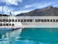 拉薩旅游景點(diǎn)五日游攻略？拉薩旅游景點(diǎn)五日游攻略大全