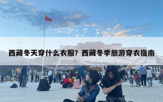 西藏冬天穿什么衣服？西藏冬季旅游穿衣指南