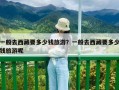 一般去西藏要多少錢旅游？一般去西藏要多少錢旅游呢