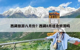 西藏旅游八月份？西藏8月適合旅游嗎