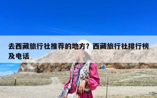 去西藏旅行社推薦的地方？西藏旅行社排行榜及電話