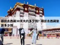 跟團(tuán)去西藏30天大約多少錢？跟團(tuán)去西藏旅游多少錢