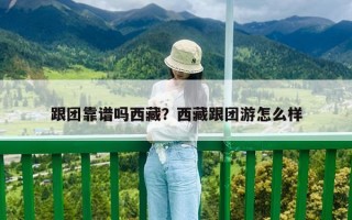 跟團靠譜嗎西藏？西藏跟團游怎么樣