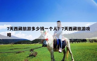 7天西藏旅游多少錢一個(gè)人？7天西藏旅游攻略