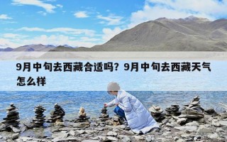 9月中旬去西藏合適嗎？9月中旬去西藏天氣怎么樣