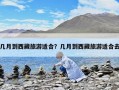 幾月到西藏旅游適合？幾月到西藏旅游適合去