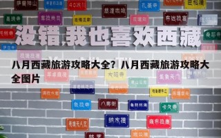 八月西藏旅游攻略大全？八月西藏旅游攻略大全圖片