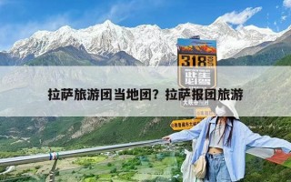 拉薩旅游團(tuán)當(dāng)?shù)貓F(tuán)？拉薩報(bào)團(tuán)旅游