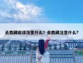 去西藏應(yīng)該注意什么？去西藏注意什么?