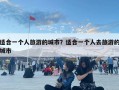 適合一個人旅游的城市？適合一個人去旅游的城市