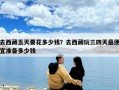 去西藏五天要花多少錢？去西藏玩三四天最便宜準備多少錢