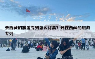 去西藏的旅游專列怎么訂票？開往西藏的旅游專列