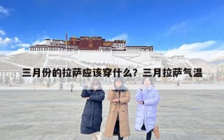 三月份的拉薩應(yīng)該穿什么？三月拉薩氣溫