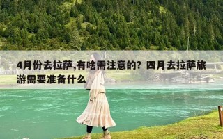 4月份去拉薩,有啥需注意的？四月去拉薩旅游需要準備什么