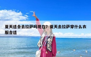 夏天適合去拉薩嗎現在？夏天去拉薩穿什么衣服合適