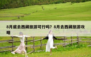 8月底去西藏旅游可行嗎？8月去西藏旅游攻略