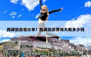 西藏旅游報價單？西藏旅游費用大概多少錢