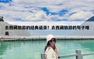 去西藏旅游的經(jīng)典語錄？去西藏旅游的句子唯美