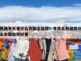 西藏冬天穿什么衣服去旅游？冬天去西藏穿什么衣服拍照好看