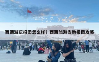 西藏游玩報團怎么樣？西藏旅游當地報團攻略