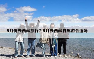 9月份去西藏旅行？9月去西藏自駕游合適嗎