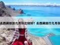 去西藏旅游幾月份比較好？去西藏旅行幾月份