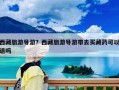 西藏旅游導(dǎo)游？西藏旅游導(dǎo)游帶去買藏藥可以退嗎