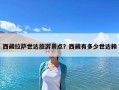 西藏拉薩世達(dá)旅游景點(diǎn)？西藏有多少世達(dá)賴