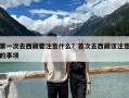 第一次去西藏要注意什么？首次去西藏該注意的事項