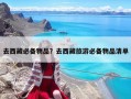 去西藏必備物品？去西藏旅游必備物品清單