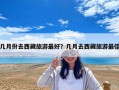 幾月份去西藏旅游最好？幾月去西藏旅游最佳