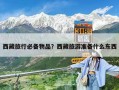 西藏旅行必備物品？西藏旅游準(zhǔn)備什么東西